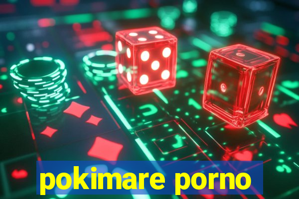 pokimare porno